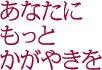 あなたにもっとかがやきを